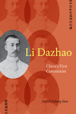 Li Dazhao: China's First Communist - Patrick Fuliang Shan