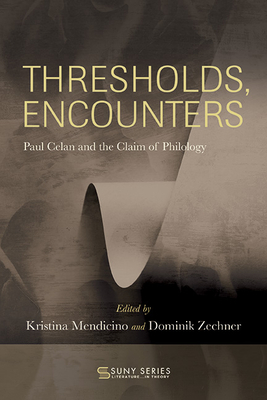 Thresholds, Encounters: Paul Celan and the Claim of Philology - Kristina Mendicino