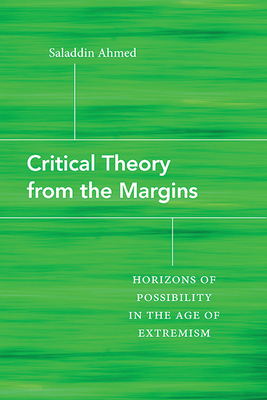 Critical Theory from the Margins: Horizons of Possibility in the Age of Extremism - Saladdin Ahmed