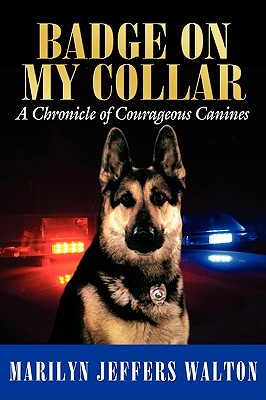 Badge on My Collar: A Chronicle of Courageous Canines - Marilyn Jeffers Walton