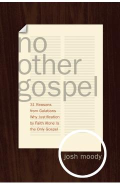 Coperta cărții 'No Other Gospel: 31 Reasons from Galatians Why Justification by Faith Alone Is the Only Gospel - Josh Moody'