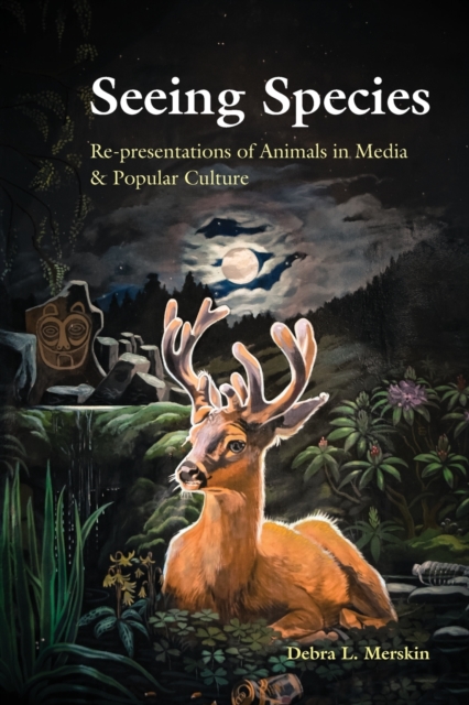 Seeing Species: Re-presentations of Animals in Media & Popular Culture - Debra L. Merskin