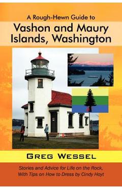 Coperta cărții 'A Rough-Hewn Guide to Vashon and Maury Islands, Washington: Stories and Advice for Life on the Rock, with Tips on How'
