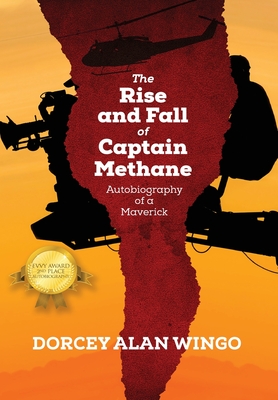 The Rise and Fall of Captain Methane: Autobiography of a Maverick - Dorcey Alan Wingo