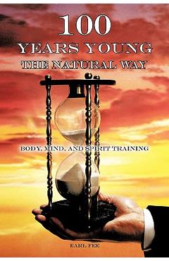 Poza produsului One Hundred Years Young the Natural Way: Body, Mind, and Spirit Training - Earl Fee