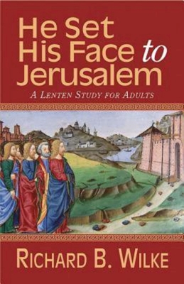 He Set His Face to Jerusalem: A Lenten Study for Adults - Richard B. Wilke