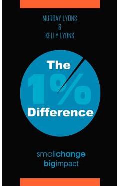 Poza produsului The 1% Difference: Small Change-Big Impact - Murray Lyons