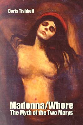 Madonna/Whore: The Myth of the Two Marys - Doris Tishkoff