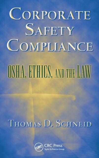 Corporate Safety Compliance: Osha, Ethics, and the Law - Thomas D. Schneid