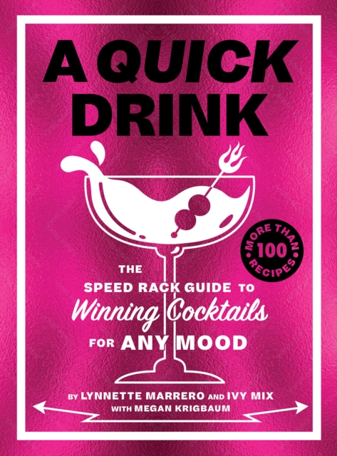 A Quick Drink: The Speed Rack Guide to Winning Cocktails for Any Mood - Ivy Mix