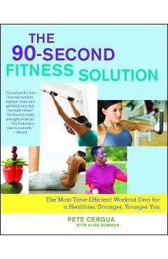 Coperta cărții 'The 90-Second Fitness Solution: The Most Time-Efficient Workout Ever for a Healthier, Stronger, Younger You - Pete'