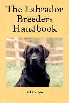 The Labrador Breeders Handbook - Debby Kay