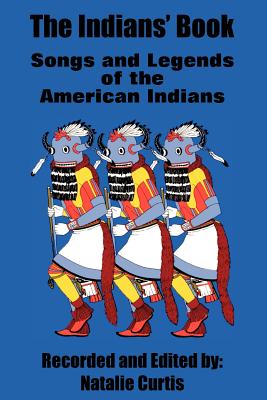 The Indians' Book: Songs and Legends of the American Indians - Natalie Curtis