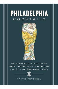Coperta cărții 'Philadelphia Cocktails: An Elegant Collection of Over 100 Recipes Inspired by Philly - Cider Mill Press'