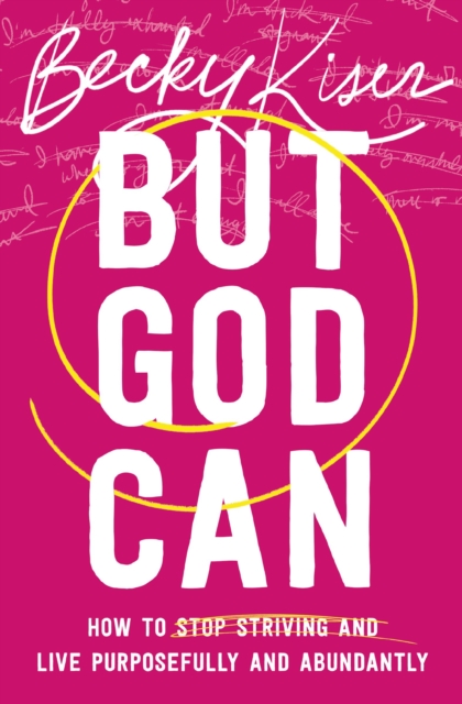 But God Can: How to Stop Striving and Live Purposefully and Abundantly - Becky Kiser