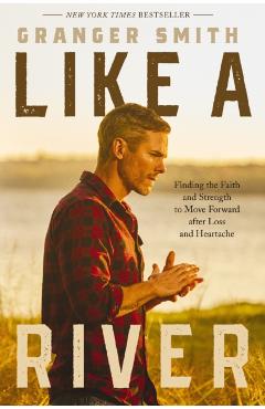 Like a River: Finding the Faith and Strength to Move Forward After Loss and Heartache - Granger Smith