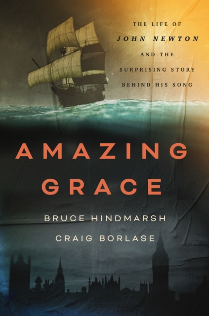 Amazing Grace: The Life of John Newton and the Surprising Story Behind His Song - Bruce Hindmarsh