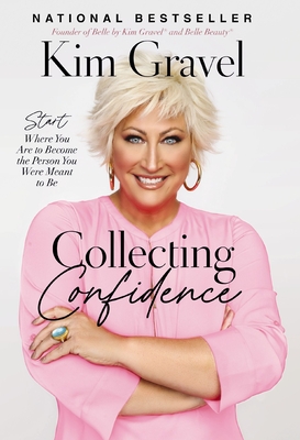 Collecting Confidence: Start Where You Are to Become the Person You Were Meant to Be - Kim Gravel