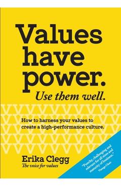 Coperta cărții 'Values Have Power. Use Them Well: How to harness your values to create a high-performance culture. - Erika Clegg'