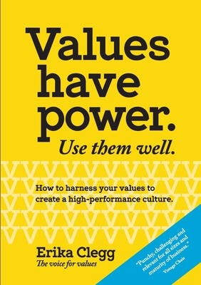 Values Have Power. Use Them Well: How to harness your values to create a high-performance culture. - Erika Clegg