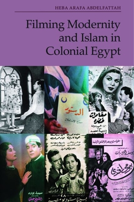 Filming Modernity and Islam in Colonial Egypt - Heba Arafa Abdelfattah