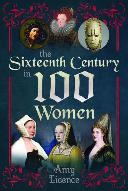 The Sixteenth Century in 100 Women - Amy Licence