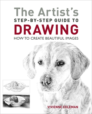 The Artist's Step-By-Step Guide to Drawing: How to Create Beautiful Images - Vivienne Coleman