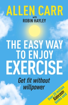 Allen Carr's Easy Way to Enjoy Exercise: Get Fit Without Willpower - Allen Carr