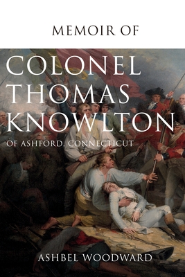 Memoir of Col. Thomas Knowlton, of Ashford, Connecticut - Ashbel Woodward