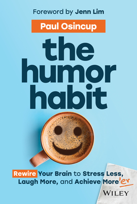 The Humor Habit: Rewire Your Brain to Stress Less, Laugh More, and Achieve More'er - Paul Osincup