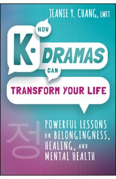 Poza produsului How K-Dramas Can Transform Your Life: Powerful Lessons on Belongingness, Healing, and Mental Health - Jeanie Y. Chang