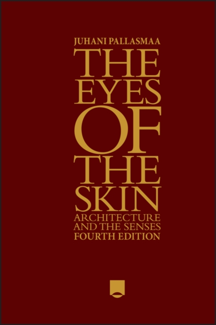 The Eyes of the Skin: Architecture and the Senses - Juhani Pallasmaa