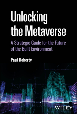 Unlocking the Metaverse: A Strategic Guide for the Future of the Built Environment - Paul Doherty