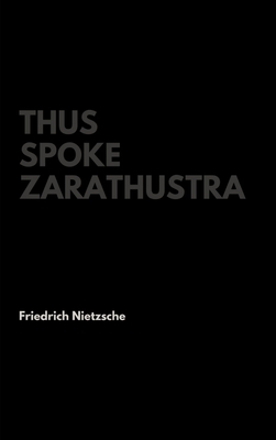 Thus Spoke Zarathustra - Friedrich Nietzsche