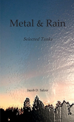 Metal & Rain: Selected Tanka - Jacob Salzer