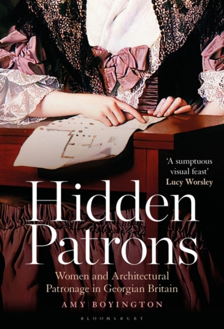 Hidden Patrons: Women and Architectural Patronage in Georgian Britain - Amy Boyington