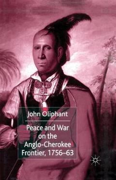 Coperta cărții 'Peace and War on the Anglo-Cherokee Frontier, 1756-63 - J. Oliphant'