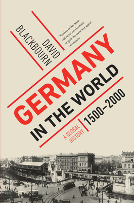 Germany in the World: A Global History, 1500-2000 - David Blackbourn