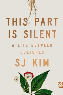 This Part Is Silent: A Life Between Cultures - Sj Kim