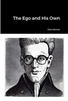 The Ego and His Own - Max Stirner