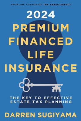 2024 Premium Financed Life Insurance: The Key To Effective Estate Tax Planning - Darren Sugiyama