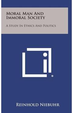 Moral Man and Immoral Society: A Study in Ethics and Politics - Reinhold Niebuhr
