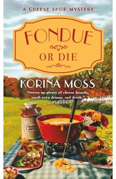 Fondue or Die: A Cheese Shop Mystery - Korina Moss