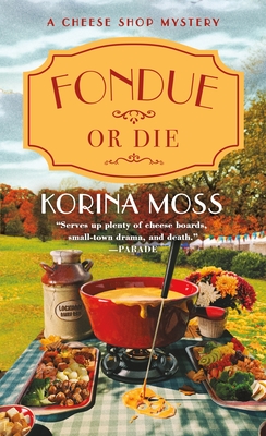 Fondue or Die: A Cheese Shop Mystery - Korina Moss