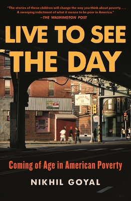 Live to See the Day: Coming of Age in American Poverty - Nikhil Goyal