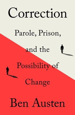 Correction: Parole, Prison, and the Possibility of Change - Ben Austen