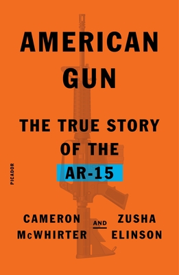 American Gun: The True Story of the Ar-15 - Cameron Mcwhirter