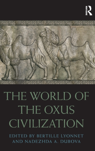 The World of the Oxus Civilization - Bertille Lyonnet