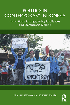 Politics in Contemporary Indonesia: Institutional Change, Policy Challenges and Democratic Decline - Ken M. P. Setiawan