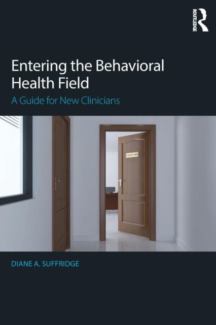 Entering the Behavioral Health Field: A Guide for New Clinicians - Diane Suffridge